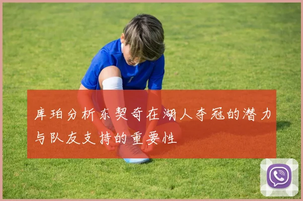 库珀分析东契奇在湖人夺冠的潜力与队友支持的重要性